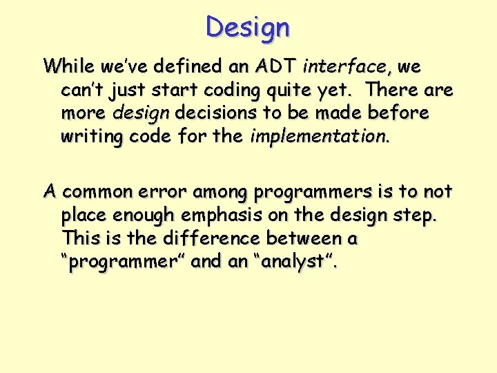 Design While we’ve defined an ADT interface, we can’t just start coding quite yet. Design While we’ve defined an ADT interface, we can’t just start coding quite yet.
