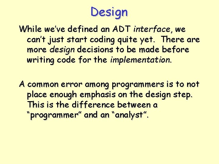 Design While we’ve defined an ADT interface, we can’t just start coding quite yet.