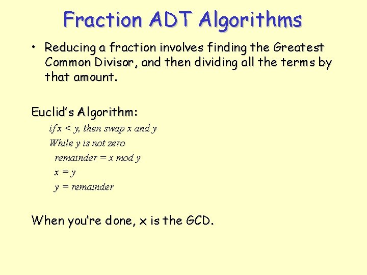 Fraction ADT Algorithms • Reducing a fraction involves finding the Greatest Common Divisor, and Fraction ADT Algorithms • Reducing a fraction involves finding the Greatest Common Divisor, and