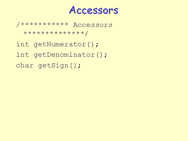 Accessors /****** Accessors *******/ int get. Numerator(); int get. Denominator(); char get. Sign(); 