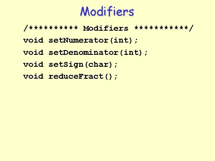 Modifiers /***** Modifiers ******/ void set. Numerator(int); void set. Denominator(int); void set. Sign(char); void