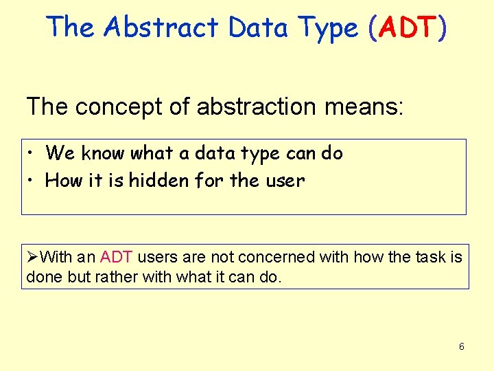 The Abstract Data Type (ADT) The concept of abstraction means: • We know what