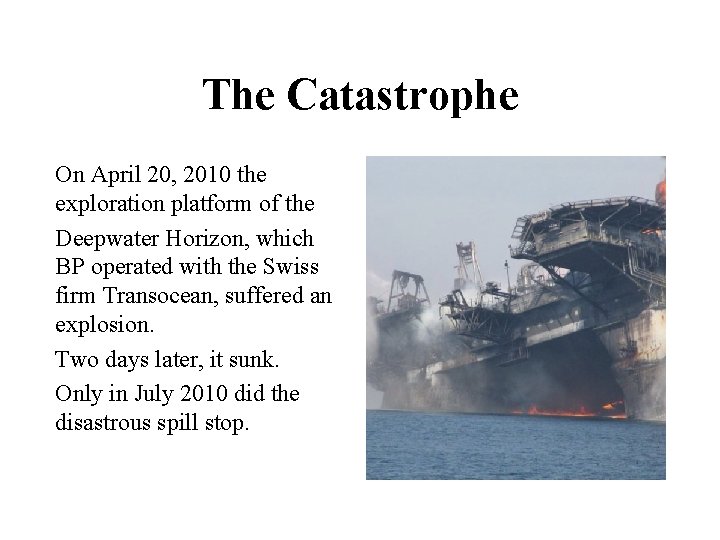 The Catastrophe On April 20, 2010 the exploration platform of the Deepwater Horizon, which