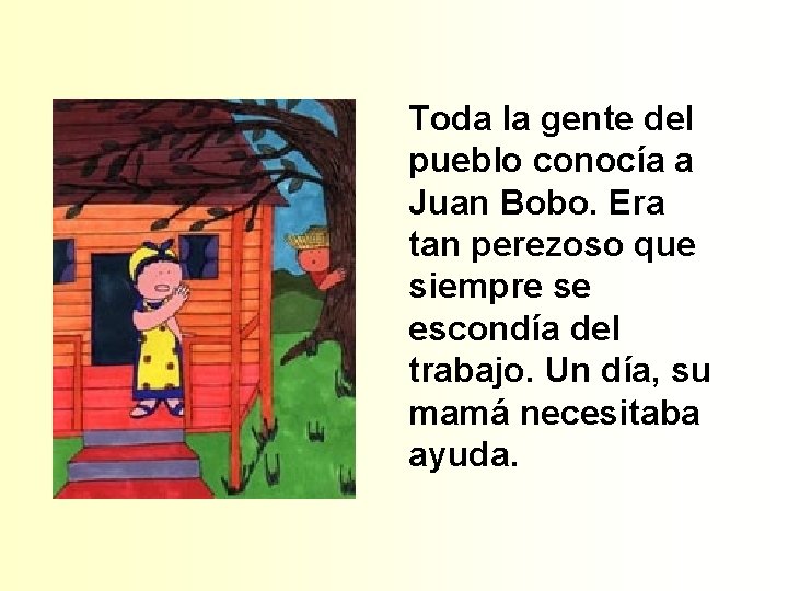 Toda la gente del pueblo conocía a Juan Bobo. Era tan perezoso que siempre