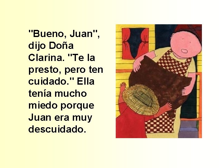 "Bueno, Juan", dijo Doña Clarina. "Te la presto, pero ten cuidado. " Ella tenía