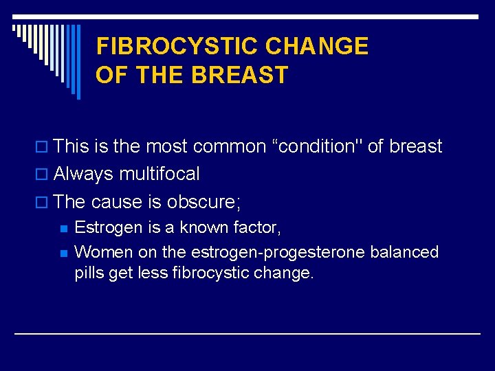 FIBROCYSTIC CHANGE OF THE BREAST o This is the most common “condition" of breast