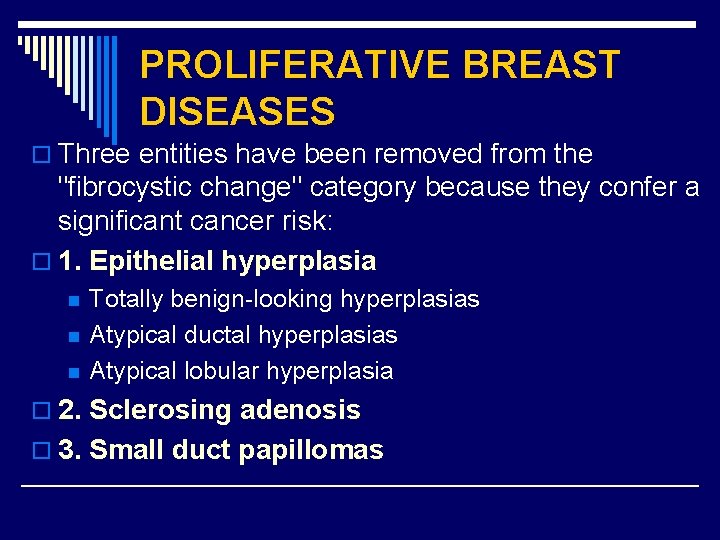 PROLIFERATIVE BREAST DISEASES o Three entities have been removed from the "fibrocystic change" category