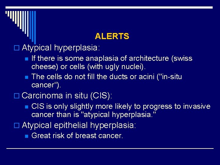 ALERTS o Atypical hyperplasia: n n If there is some anaplasia of architecture (swiss