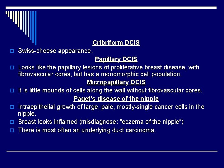 o o o Cribriform DCIS Swiss-cheese appearance. Papillary DCIS Looks like the papillary lesions