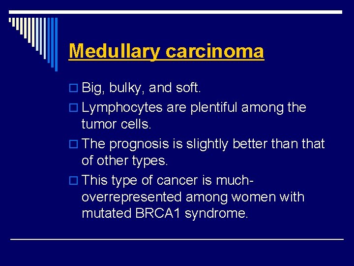 Medullary carcinoma o Big, bulky, and soft. o Lymphocytes are plentiful among the tumor