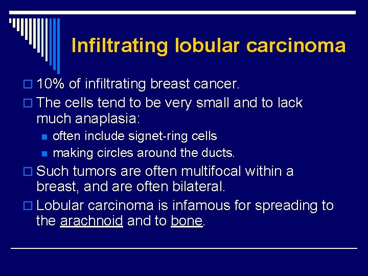 Infiltrating lobular carcinoma o 10% of infiltrating breast cancer. o The cells tend to