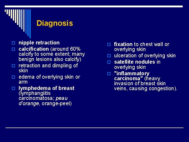 Diagnosis o nipple retraction o calcification (around 60% calcify to some extent; many benign