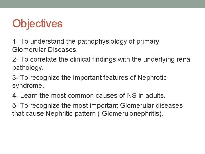Objectives 1 - To understand the pathophysiology of primary Glomerular Diseases. 2 - To