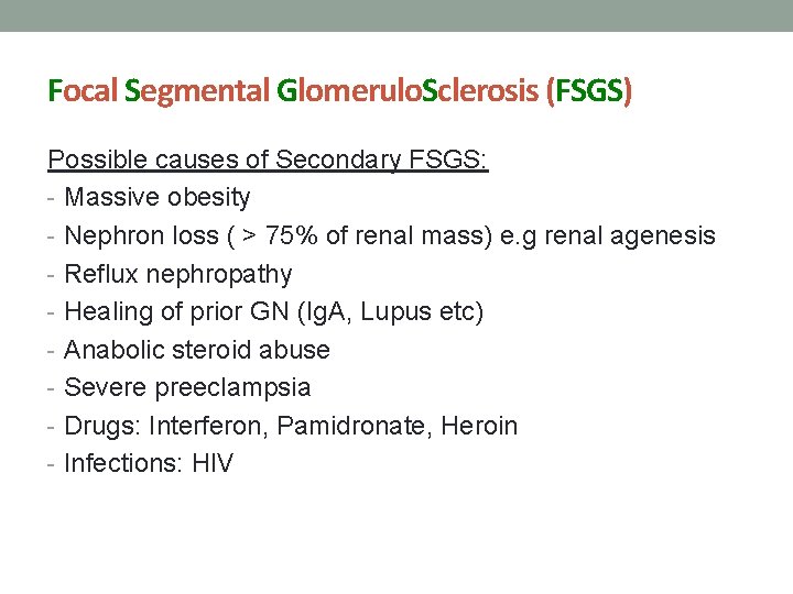 Focal Segmental Glomerulo. Sclerosis (FSGS) Possible causes of Secondary FSGS: - Massive obesity -