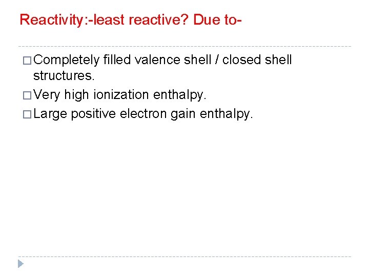 Reactivity: -least reactive? Due to� Completely filled valence shell / closed shell structures. �