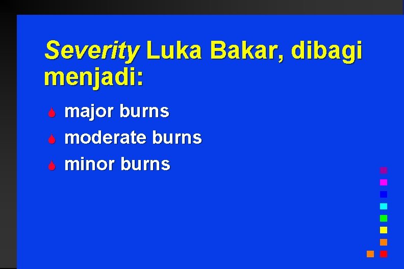 Severity Luka Bakar, dibagi menjadi: S S S major burns moderate burns minor burns