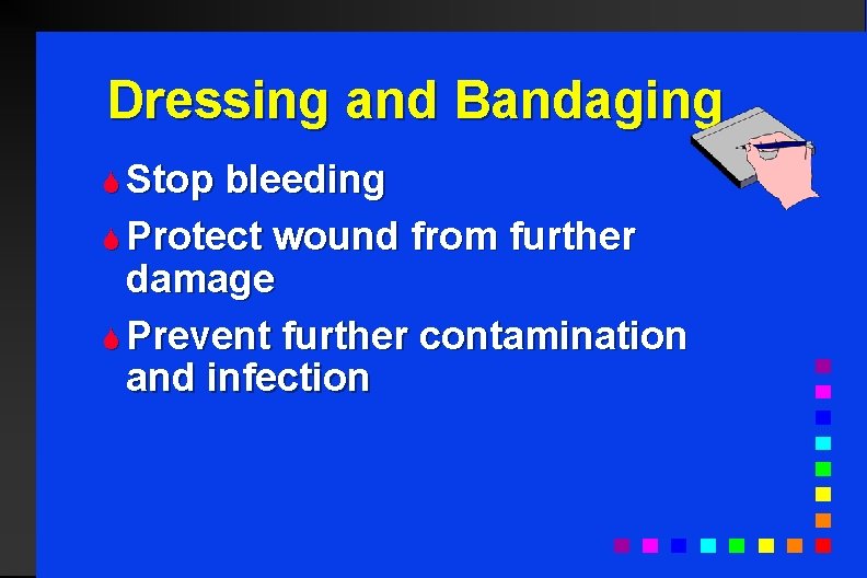 Dressing and Bandaging S Stop bleeding S Protect wound from further damage S Prevent