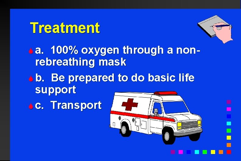Treatment S a. 100% oxygen through a nonrebreathing mask S b. Be prepared to
