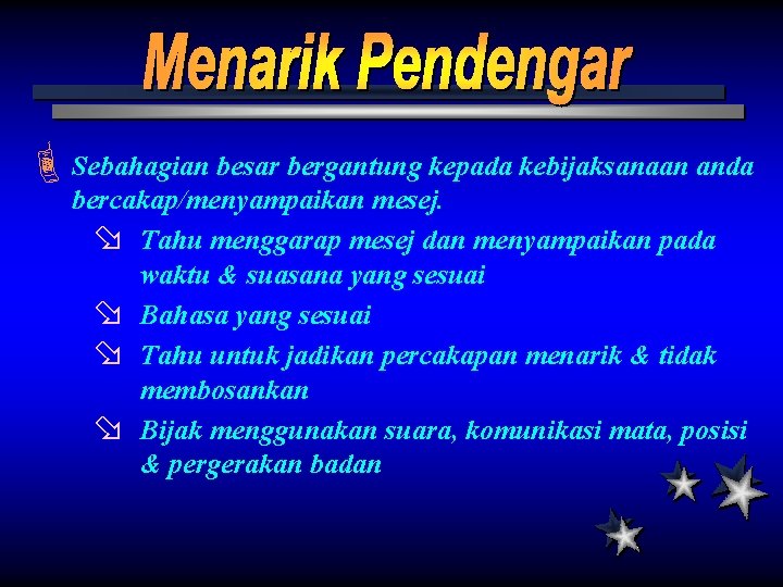 ÈSebahagian besar bergantung kepada kebijaksanaan anda bercakap/menyampaikan mesej. ø Tahu menggarap mesej dan menyampaikan