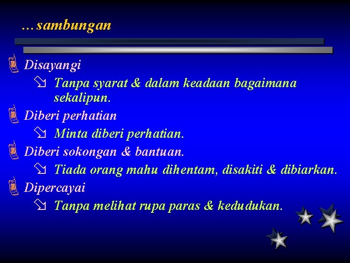 …sambungan ÈDisayangi ø Tanpa syarat & dalam keadaan bagaimana sekalipun. ÈDiberi perhatian ø Minta …sambungan ÈDisayangi ø Tanpa syarat & dalam keadaan bagaimana sekalipun. ÈDiberi perhatian ø Minta