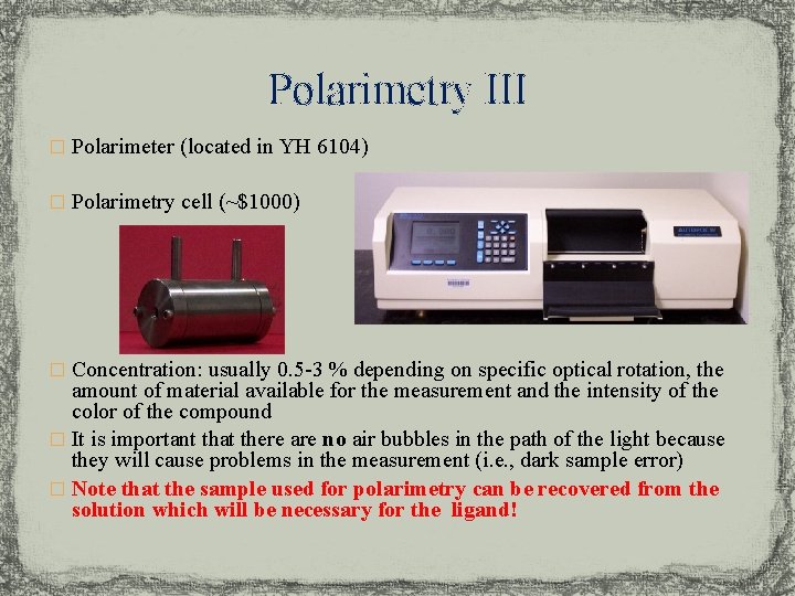 Polarimetry III � Polarimeter (located in YH 6104) � Polarimetry cell (~$1000) � Concentration: