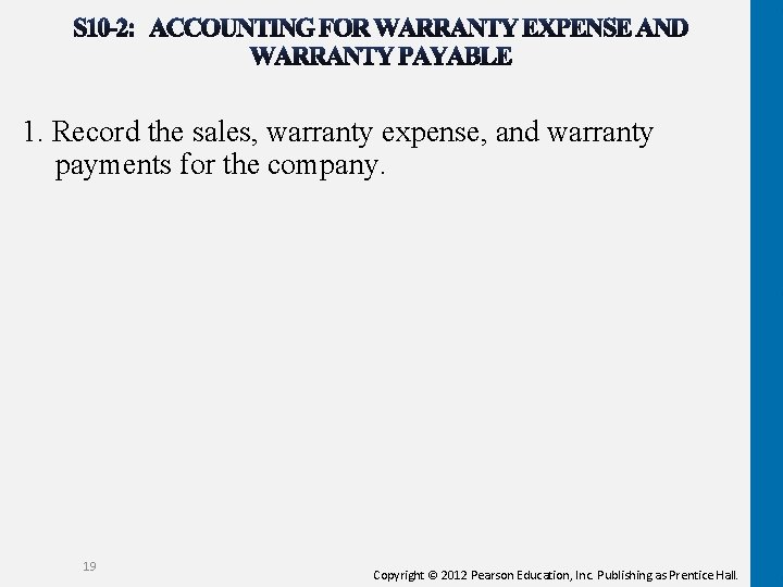 1. Record the sales, warranty expense, and warranty payments for the company. 19 Copyright