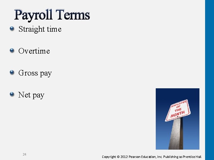 Payroll Terms Straight time Overtime Gross pay Net pay 24 Copyright © 2012 Pearson