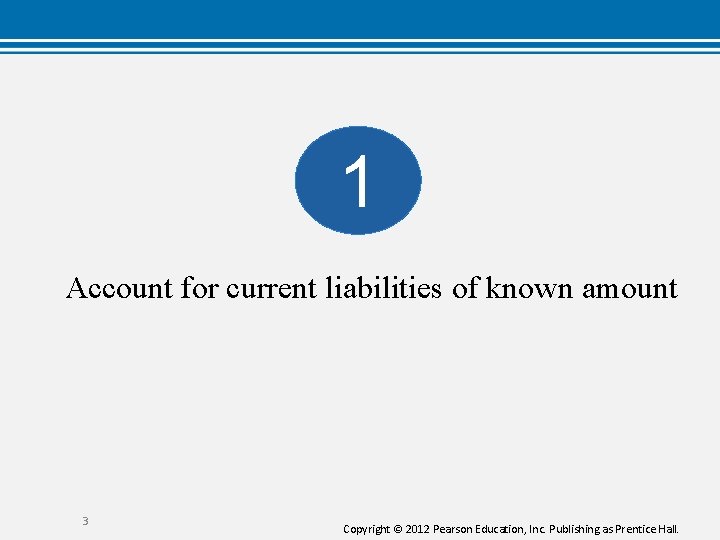 1 Account for current liabilities of known amount 3 Copyright © 2012 Pearson Education,