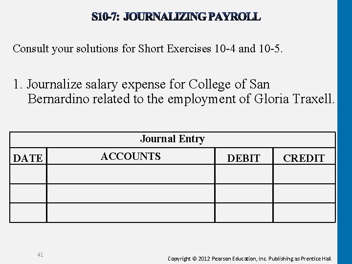 Consult your solutions for Short Exercises 10 -4 and 10 -5. 1. Journalize salary