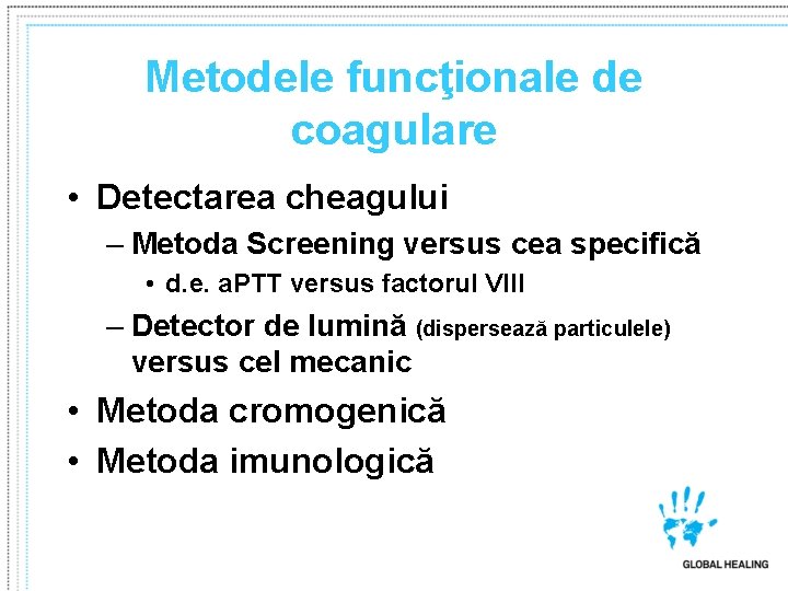 Metodele funcţionale de coagulare • Detectarea cheagului – Metoda Screening versus cea specifică •