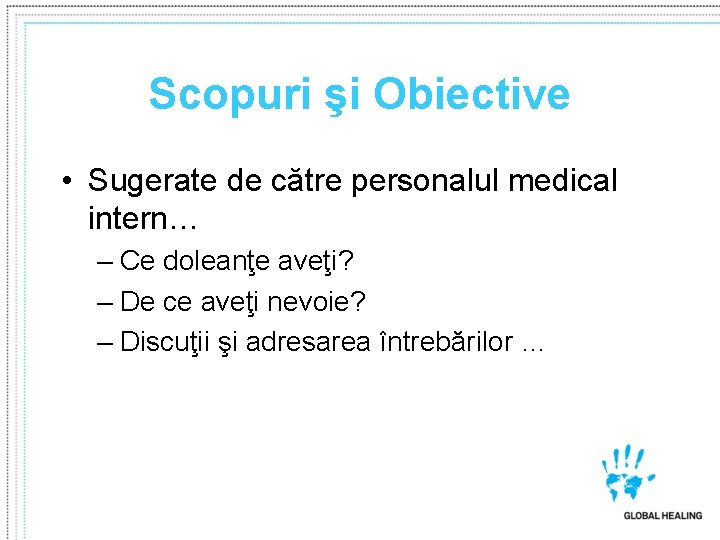 Scopuri şi Obiective • Sugerate de către personalul medical intern… – Ce doleanţe aveţi? Scopuri şi Obiective • Sugerate de către personalul medical intern… – Ce doleanţe aveţi?