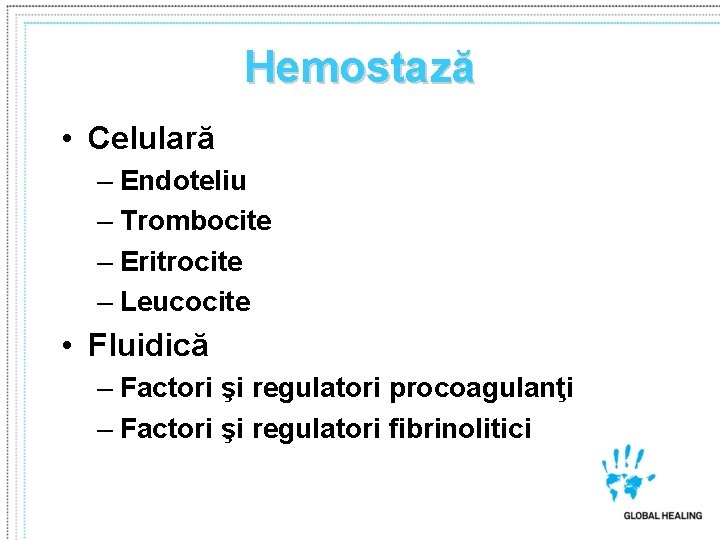 Hemostază • Celulară – Endoteliu – Trombocite – Eritrocite – Leucocite • Fluidică –