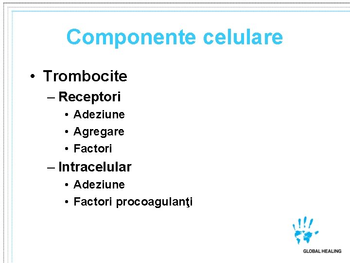 Componente celulare • Trombocite – Receptori • Adeziune • Agregare • Factori – Intracelular Componente celulare • Trombocite – Receptori • Adeziune • Agregare • Factori – Intracelular