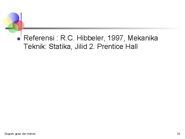 n Referensi : R. C. Hibbeler, 1997, Mekanika Teknik: Statika, Jilid 2. Prentice Hall