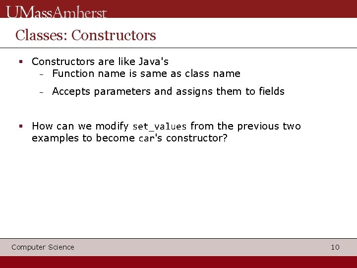 Classes: Constructors are like Java's Function name is same as class name Accepts parameters