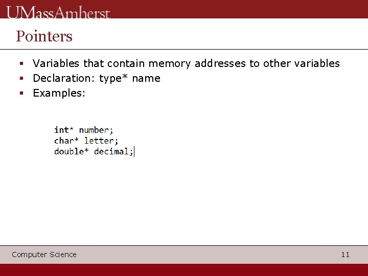Pointers Variables that contain memory addresses to other variables Declaration: type* name Examples: Computer