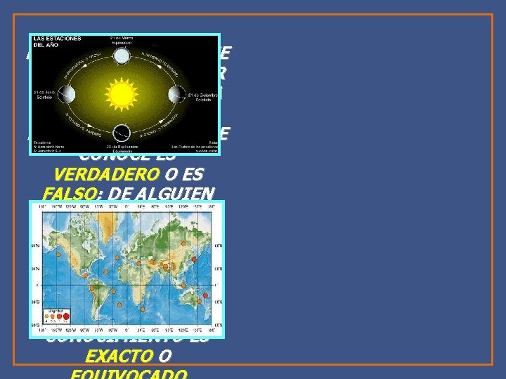 DE ALGUIEN QUE TIENE CONOCIMIENTOS, POR EJEMPLO EN MATERIA DE COSMOGRAFÍA, DIRÍAMOS QUE LO
