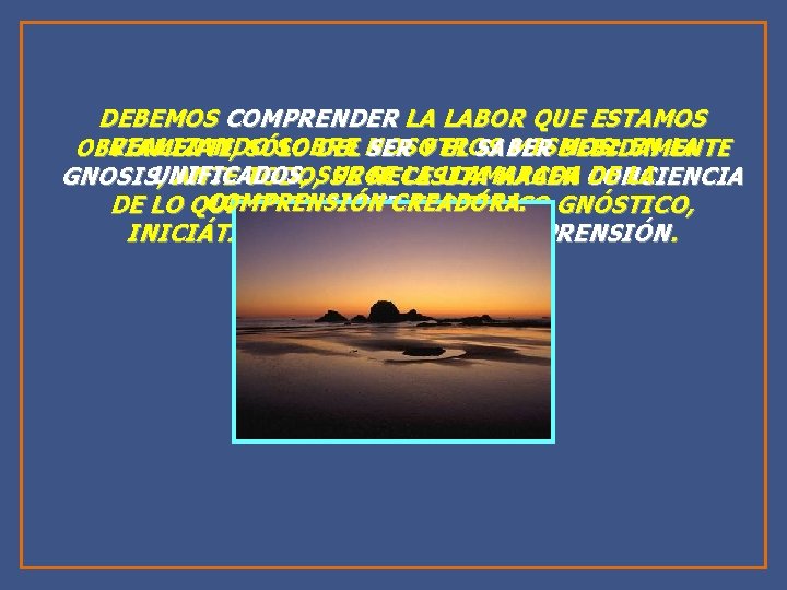 DEBEMOS COMPRENDER LA LABOR QUE ESTAMOS REALIZANDO SOBRE MISMOS: EN LA OBVIAMENTE, SÓLO DEL