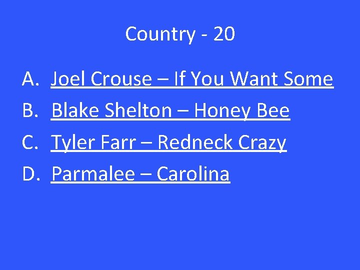 Country - 20 A. B. C. D. Joel Crouse – If You Want Some