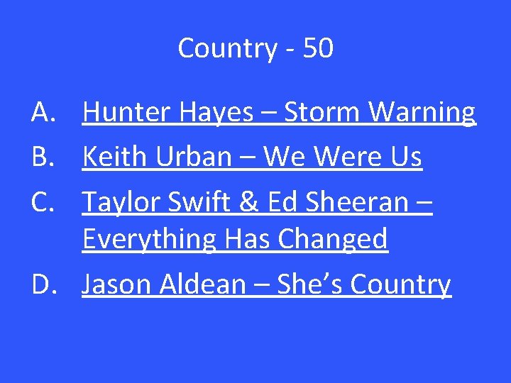 Country - 50 A. Hunter Hayes – Storm Warning B. Keith Urban – We