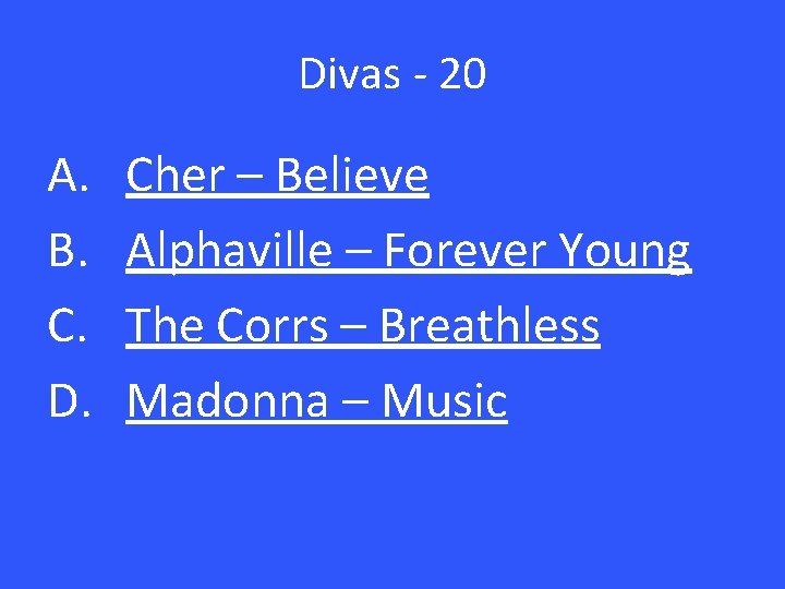 Divas - 20 A. B. C. D. Cher – Believe Alphaville – Forever Young