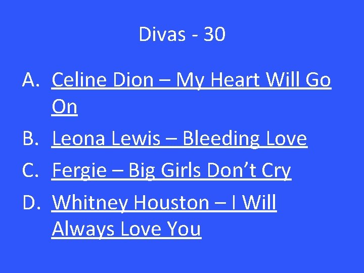 Divas - 30 A. Celine Dion – My Heart Will Go On B. Leona