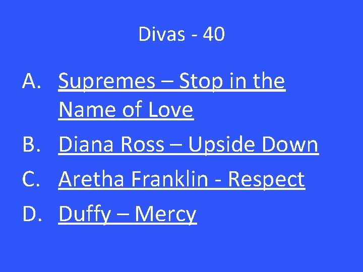 Divas - 40 A. Supremes – Stop in the Name of Love B. Diana