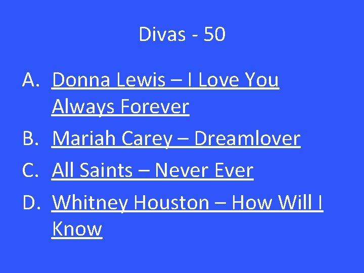 Divas - 50 A. Donna Lewis – I Love You Always Forever B. Mariah