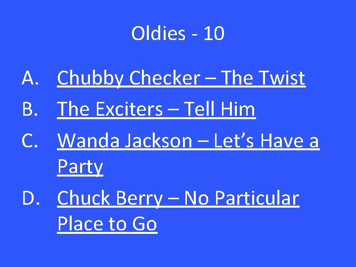 Oldies - 10 A. Chubby Checker – The Twist B. The Exciters – Tell