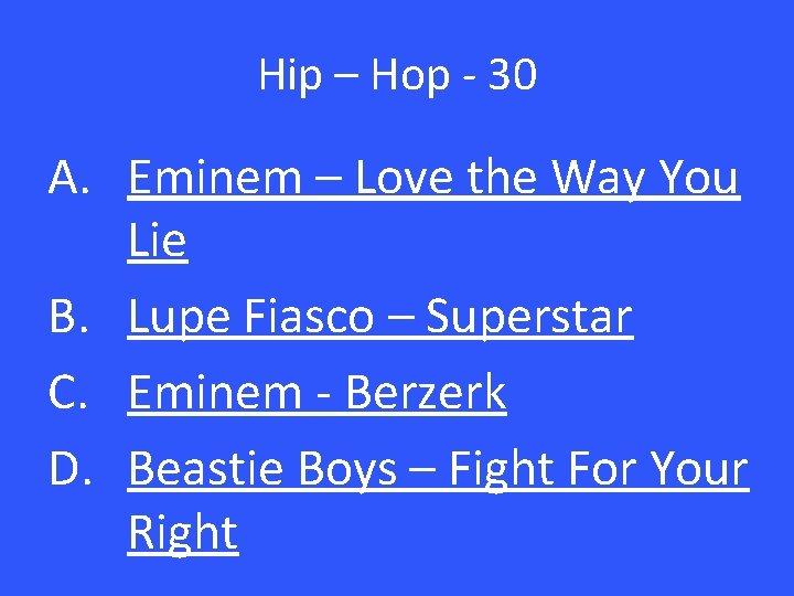 Hip – Hop - 30 A. Eminem – Love the Way You Lie B.