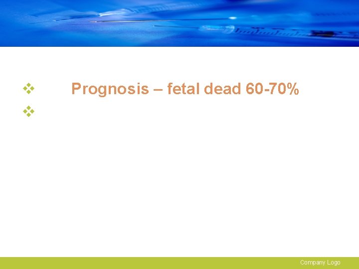 v v Prognosis – fetal dead 60 -70% Company Logo 