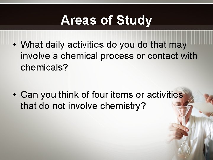 Areas of Study • What daily activities do you do that may involve a