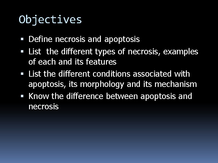 Objectives Define necrosis and apoptosis List the different types of necrosis, examples of each Objectives Define necrosis and apoptosis List the different types of necrosis, examples of each