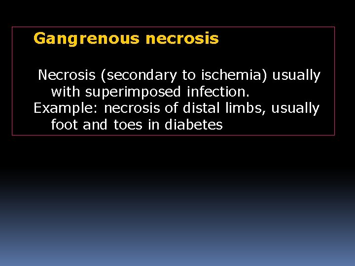 Gangrenous necrosis Necrosis (secondary to ischemia) usually with superimposed infection. Example: necrosis of distal